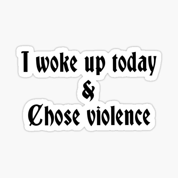 Item preview, I woke up today and chose violence designed and sold by ELithen.
