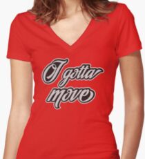 I gotta move - inspirational quote typography Women's Fitted V-Neck T-Shirt