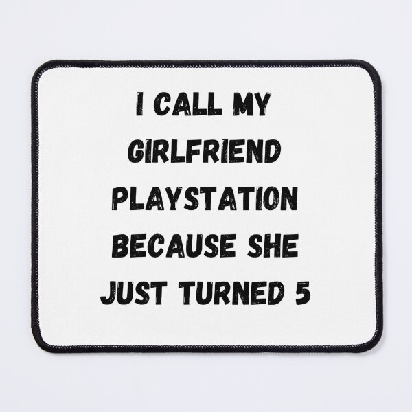 Item preview, I call my girlfriend PlayStation because she just turned 5 designed and sold by DFL-store.