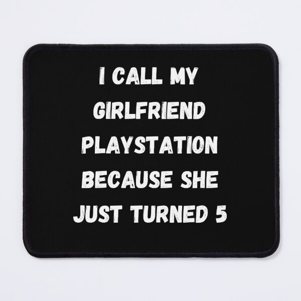 Item preview, I call my girlfriend PlayStation because she just turned 5 designed and sold by DFL-store.