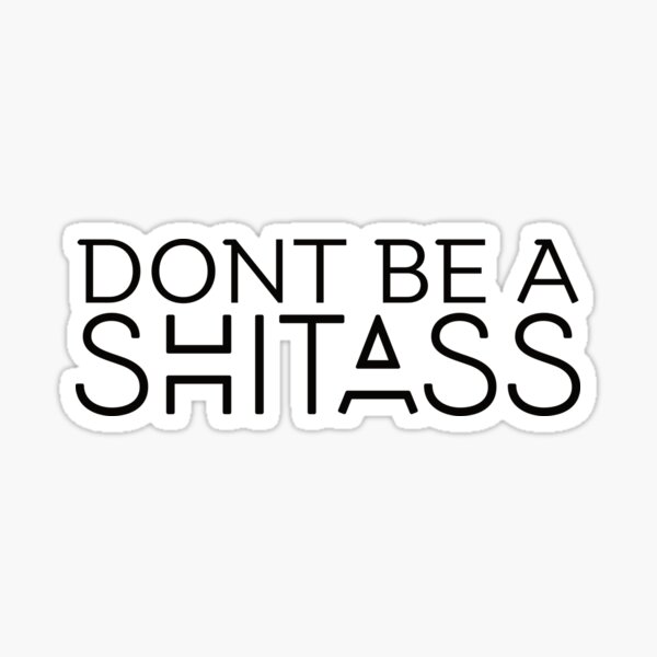 Don't Be A Shitass Sticker