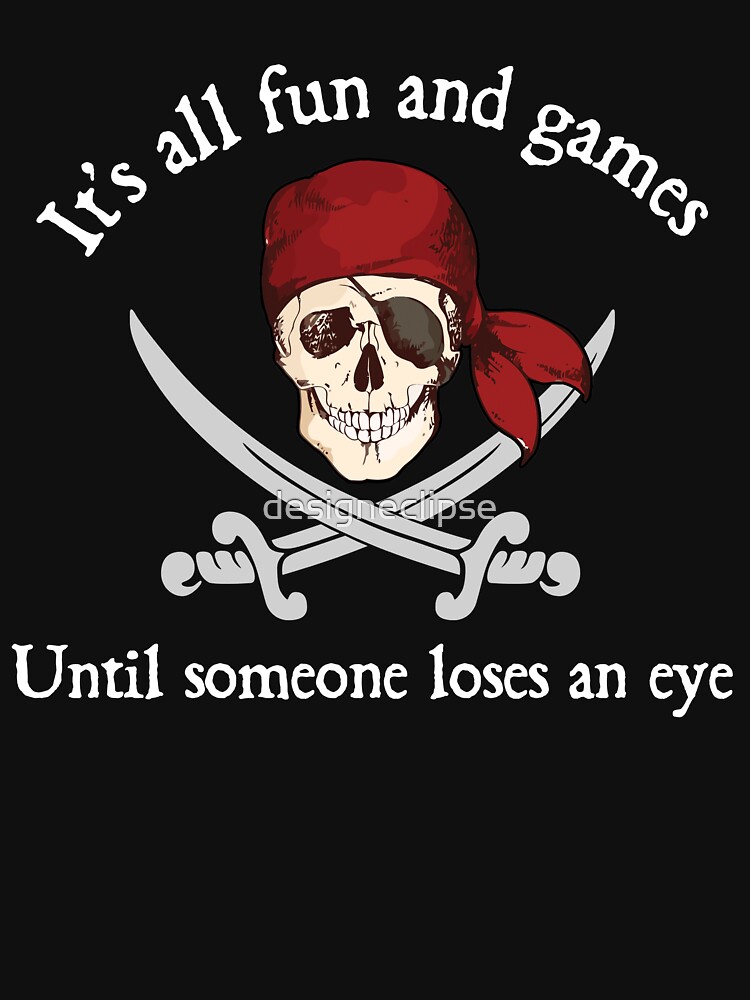 Pirate - It's All Fun And Games Until Someone Loses An Eye