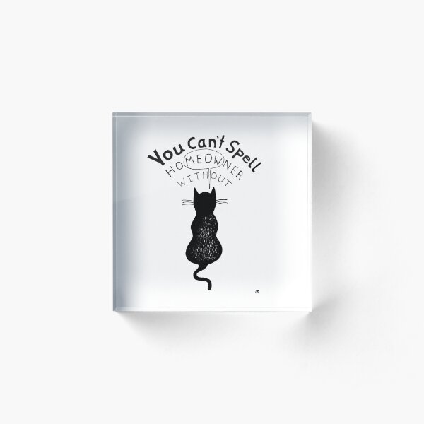 You can't spell homeowner without "meow" Acrylic Block