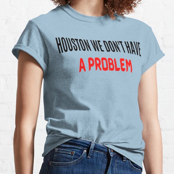 Houston We Dont Have a Problem T-shirt Astros T-shirt 