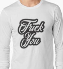 Fuck You - Cool Offensive Graphic Typography Quote Long Sleeve T-Shirt