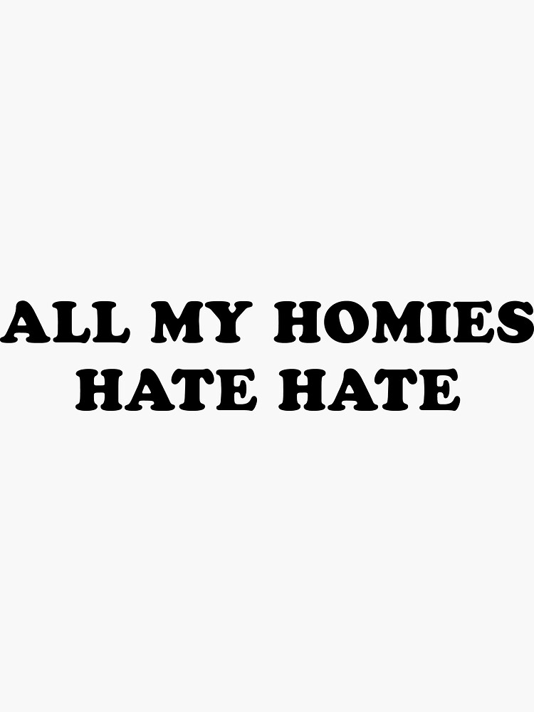 "ALL MY HOMIES HATE HATE" Sticker for Sale by clioharralson Redbubble