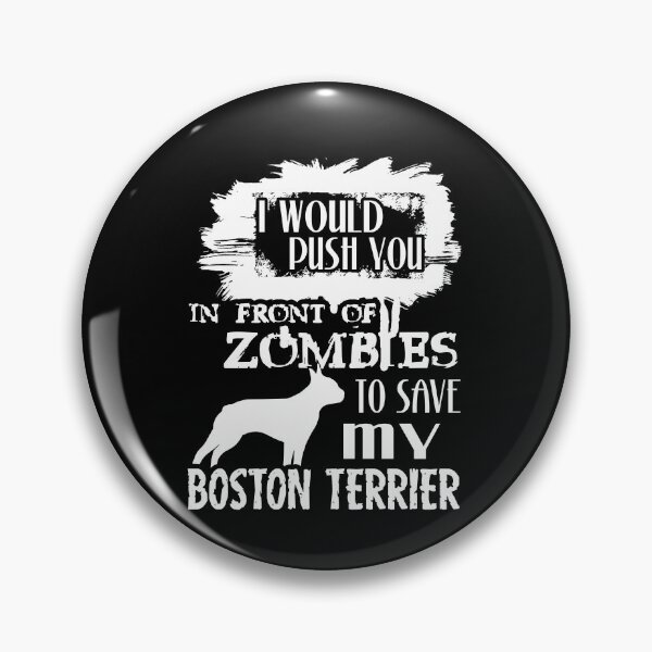 Item preview, Would Push You In Front Of Zombies To Save My Boston Terrier designed and sold by UnknownArtistt.