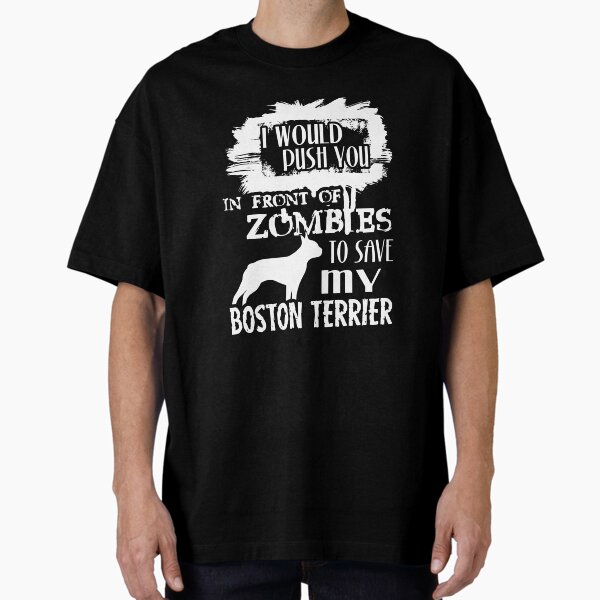 Item preview, Would Push You In Front Of Zombies To Save My Boston Terrier designed and sold by UnknownArtistt.