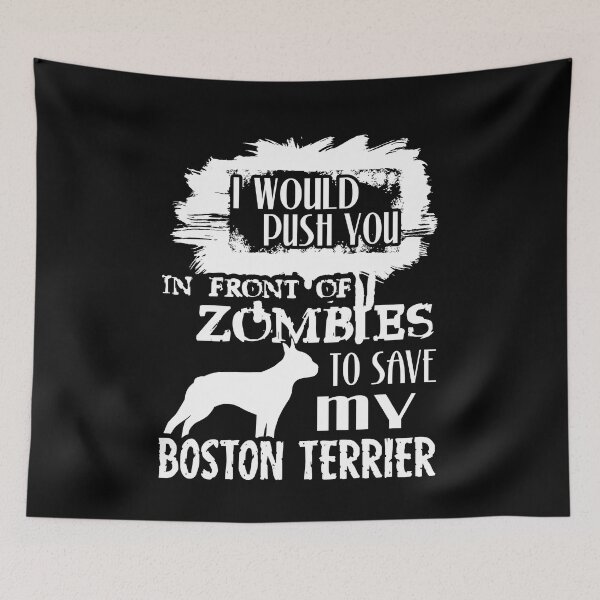 Item preview, Would Push You In Front Of Zombies To Save My Boston Terrier designed and sold by UnknownArtistt.