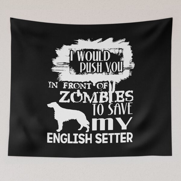 Item preview, Would Push You In Front Of Zombies To Save My English Setter designed and sold by UnknownArtistt.