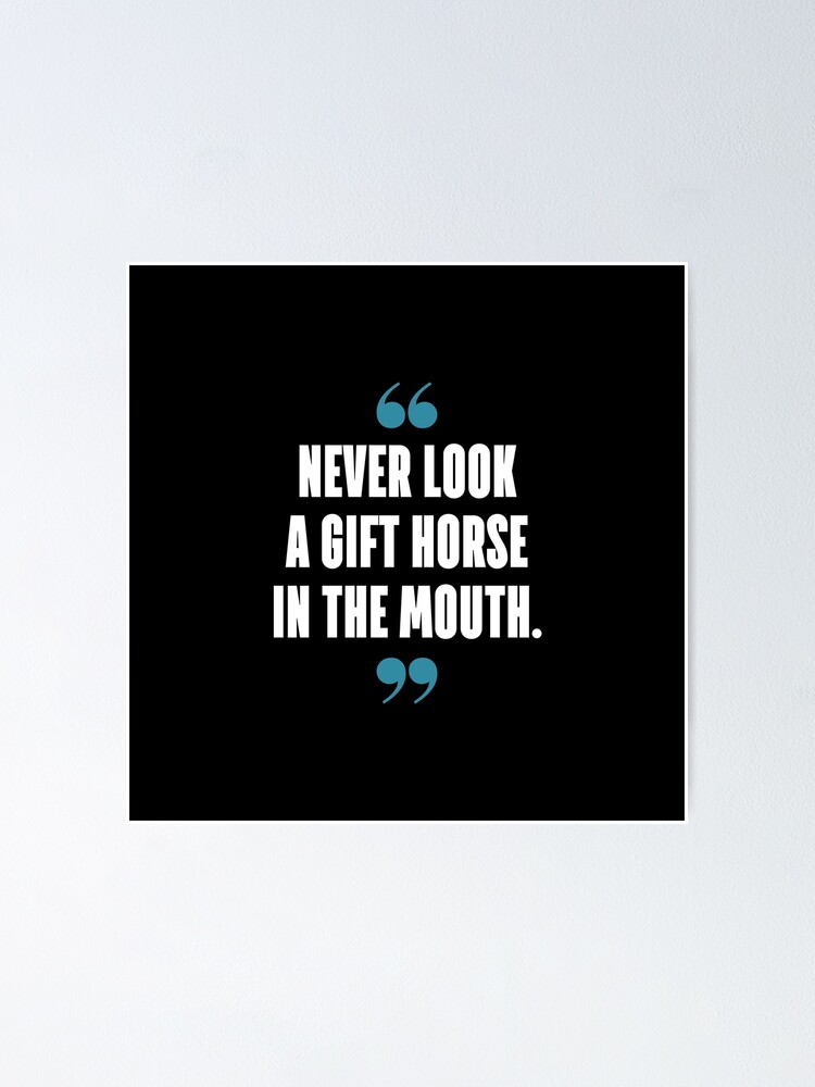"Never look a gift horse in the mouth." Poster for Sale by 1Lio | Redbubble