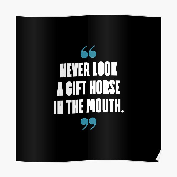 "Never look a gift horse in the mouth." Poster for Sale by 1Lio | Redbubble