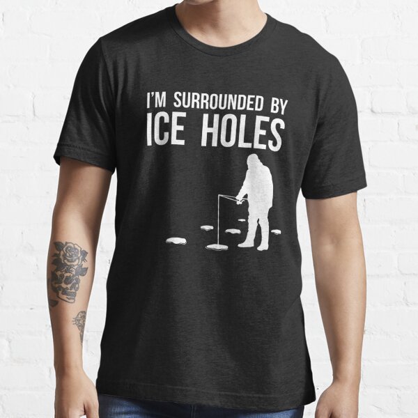 Funny Ice Fishing Design Gift I'm Surrounded By Ice Holes T-Shirt