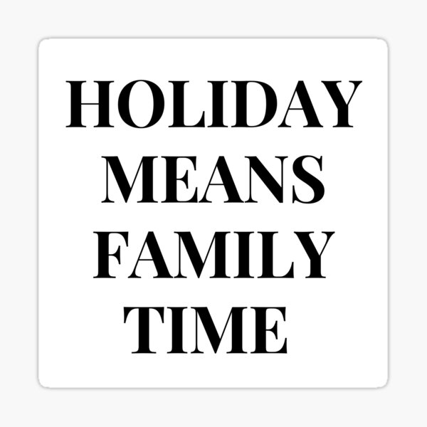 holiday-means-family-time-sticker-for-sale-by-ghanshyam03-redbubble