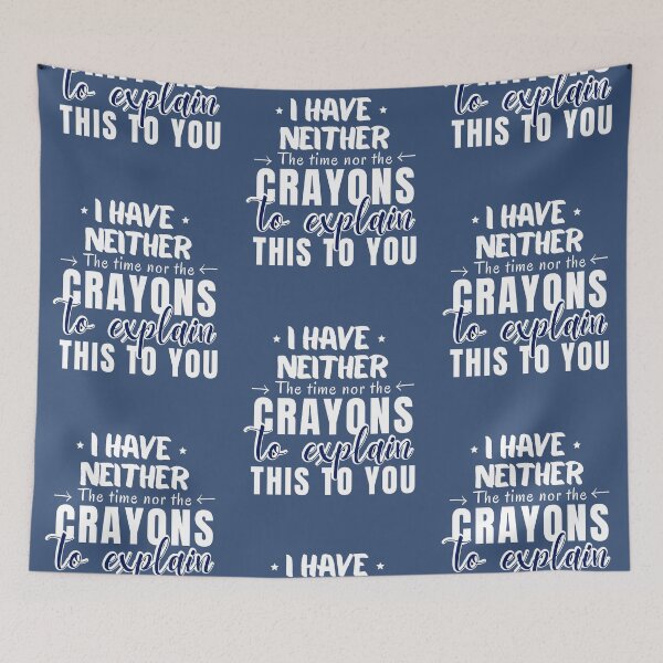 Item preview, I HAVE NEITHER THE TIME NOR CRAYONS TO EXPLAIN THIS TO YOU, FUNNY TIME SAYING, sarcastic saying, sarcasm  designed and sold by Reddiamond3 ⭐⭐⭐⭐⭐.