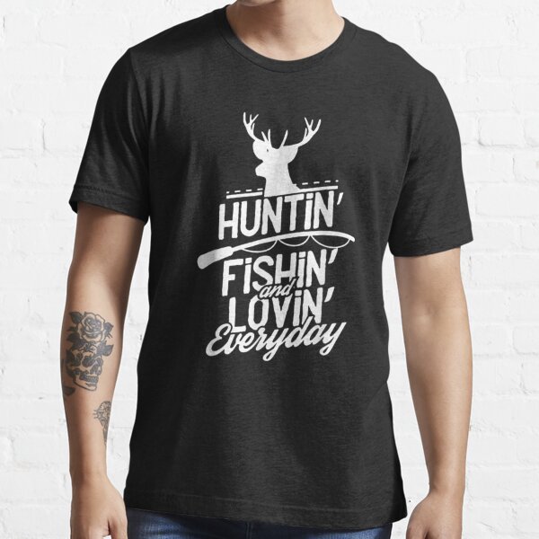 Hunting, Fishing and Loving everyday Sport T-Shirt Essential T