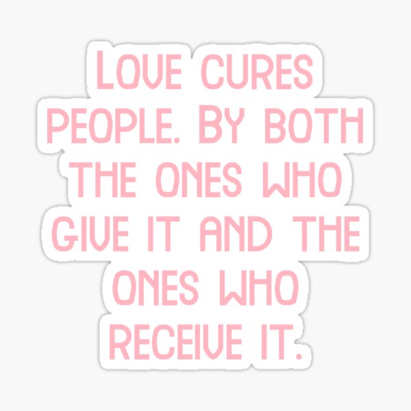 love-cures-people-by-both-the-ones-who-give-it-and-the-ones-who