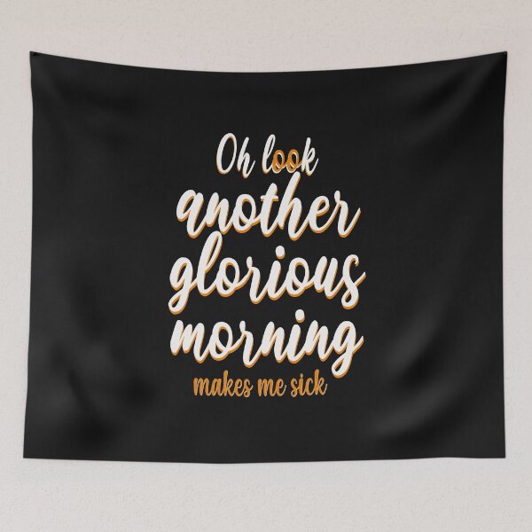 Item preview, Oh Look Another Glorious Morning makes me sick designed and sold by asprse.