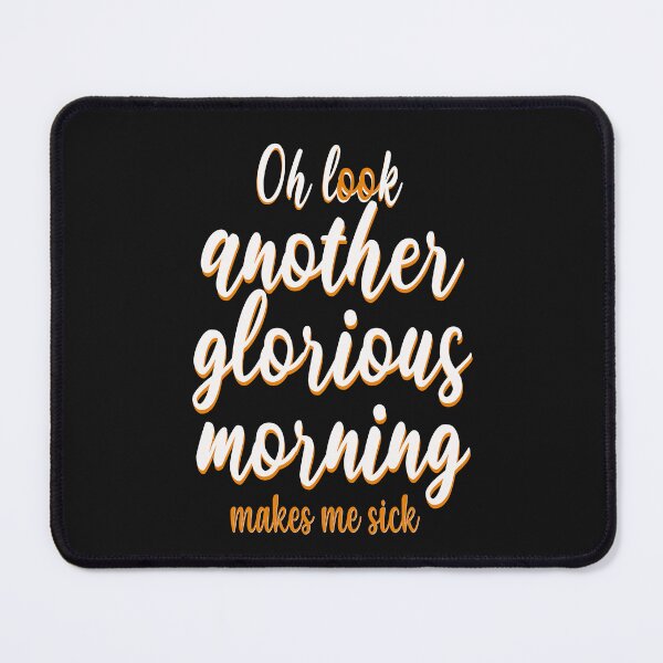 Item preview, Oh Look Another Glorious Morning makes me sick designed and sold by asprse.