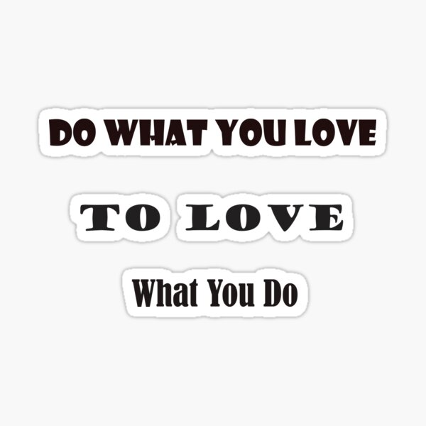 do-what-you-love-to-love-what-you-do-sticker-for-sale-by-soufianpro25