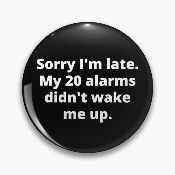 Item preview, Sorry I'm late. My 20 alarms didn't wake me up designed and sold by WhyNotBen.