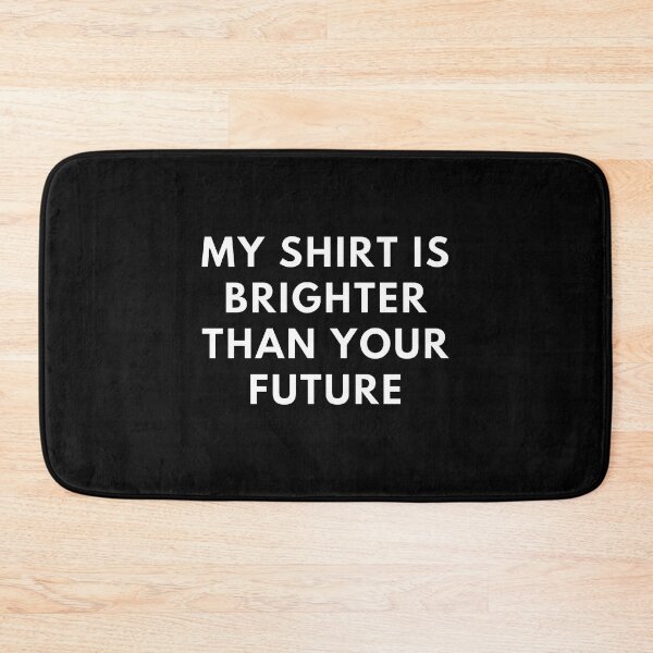 Item preview, My Shirt Is Brighter Than Your Future designed and sold by Express YRSLF.