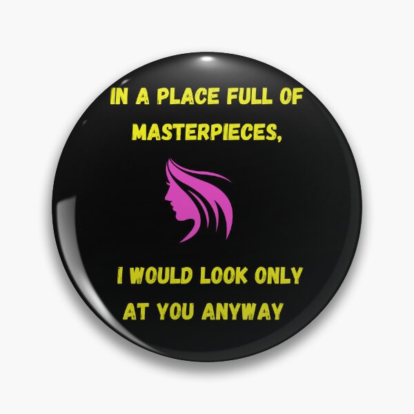 Item preview, In a place full of masterpieces, I would look only at you anyway. designed and sold by ConradoBullhead.