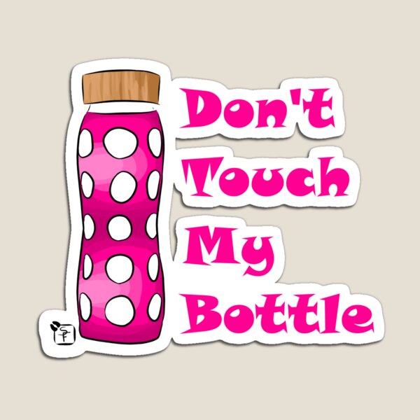 Don't Touch My Bottle!!!! Magnet