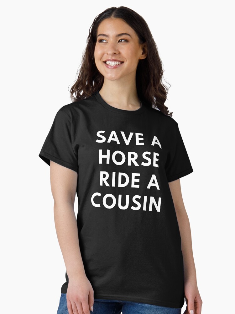 Thumbnail 2 of 7, Classic T-Shirt, Save A Horse Ride A Cousin designed and sold by RolikaPod.