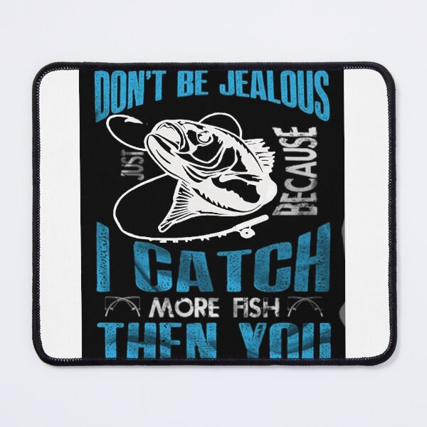 Item preview, Don't Be Jealous I Caught More Fish Then You designed and sold by Rowena Jones.