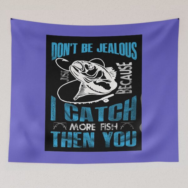 Item preview, Don't Be Jealous I Caught More Fish Then You designed and sold by Rowena Jones.
