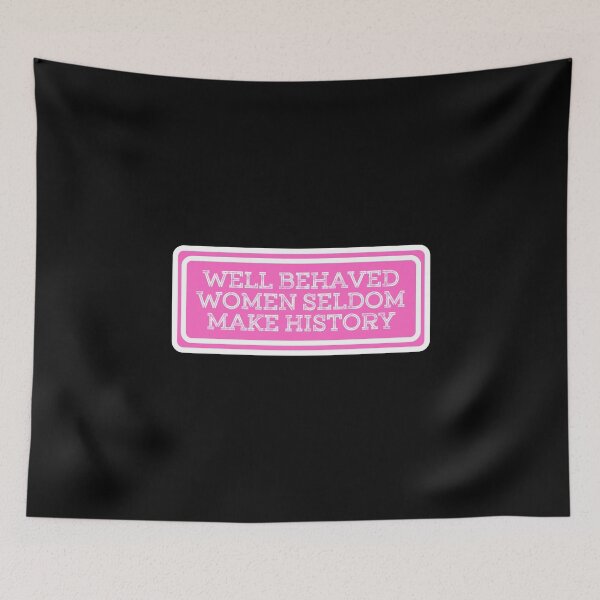 Item preview, Well Behaved Women Seldom Make History designed and sold by JourneyCreative.