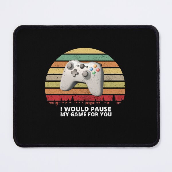 Item preview, I Would Pause My Game for You designed and sold by Dewlangrial.