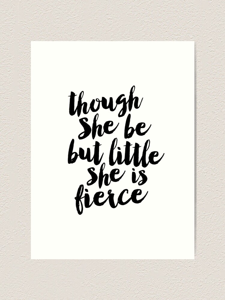 She Be Small But Fierce Though She Be But Little She Is Fierce" Art Print By Motivatedtype |  Redbubble