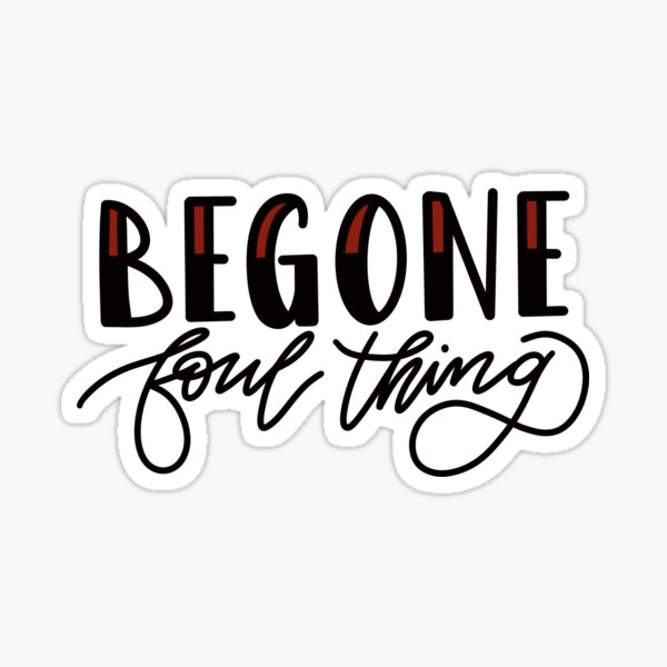 "Begone Foul Thing Quote" Sticker for Sale by cadencreations Redbubble