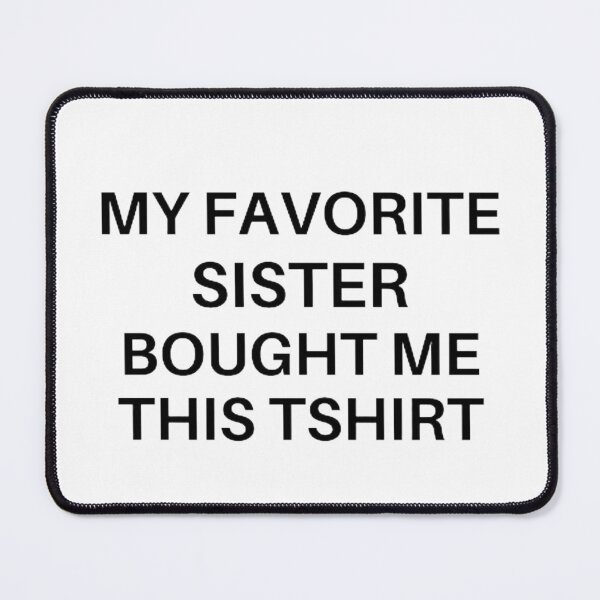 Item preview, My Favorite Sister Bought Me This Shirt | Funny Shirt for Men - Fathers Day - Brother Birthday Gift - Sister to Brother Gift - Humor Tee designed and sold by mystylecorner.