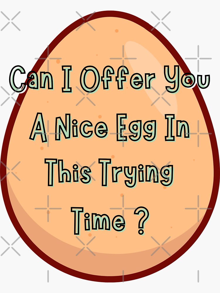 "CAN I OFFER YOU A NICE EGG IN THIS TRYING TIME - It's Always Sunny - Always Sunny Can I Offer You An Egg