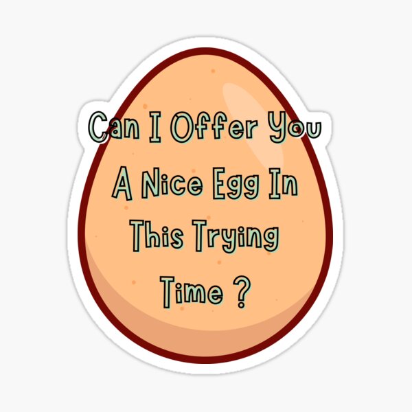 "CAN I OFFER YOU A NICE EGG IN THIS TRYING TIME - It's Always Sunny " Sticker for Sale by