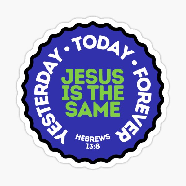 Yesterday, Today & Forever - Bible inspiration from Hebrews 13:8 Sticker