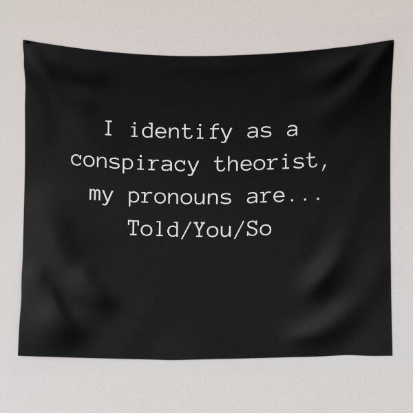 Item preview, I IDENTIFY AS A CONSPIRACY THEORIST, MY PRONOUNS ARE...TOLD/YOU/SO designed and sold by PatriotQuotes.