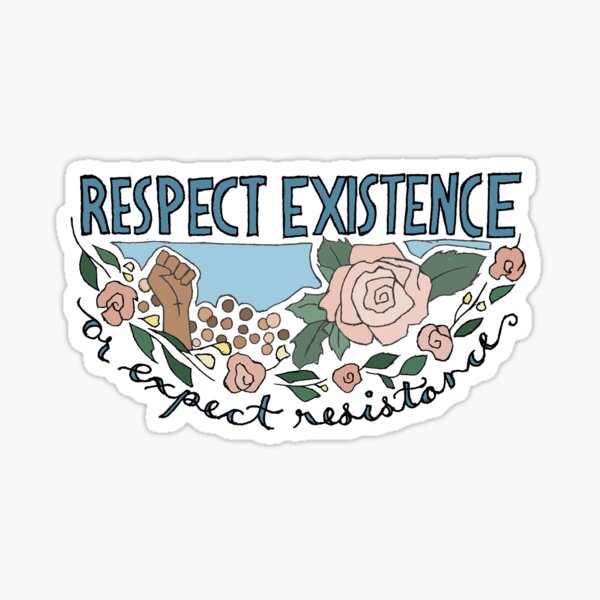 RESPECT EXISTENCE OR EXPECT RESISTANCE Sticker