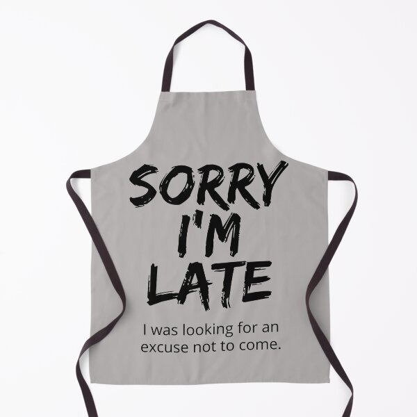 Item preview, Sorry I'm late, I was looking for an excuse not to come. Funny excuse for lateness designed and sold by JellyBeenzz.
