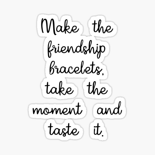 So Make the Friendship Bracelets, Take the Moment & Taste it Taylor Sw -  NatterDoodle
