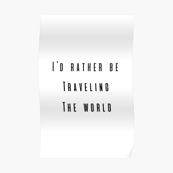 I'd Rather Be Traveling The World Poster