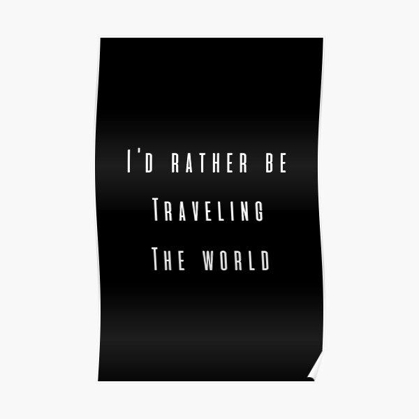 I'd Rather Be Traveling The World Poster
