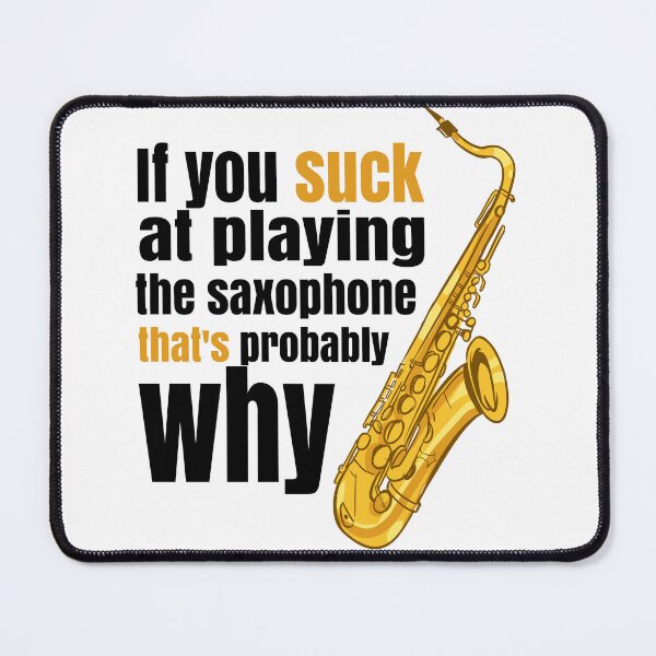 Item preview, If you suck at playing the saxophone, that's probably why. designed and sold by Gold Wings Tees.