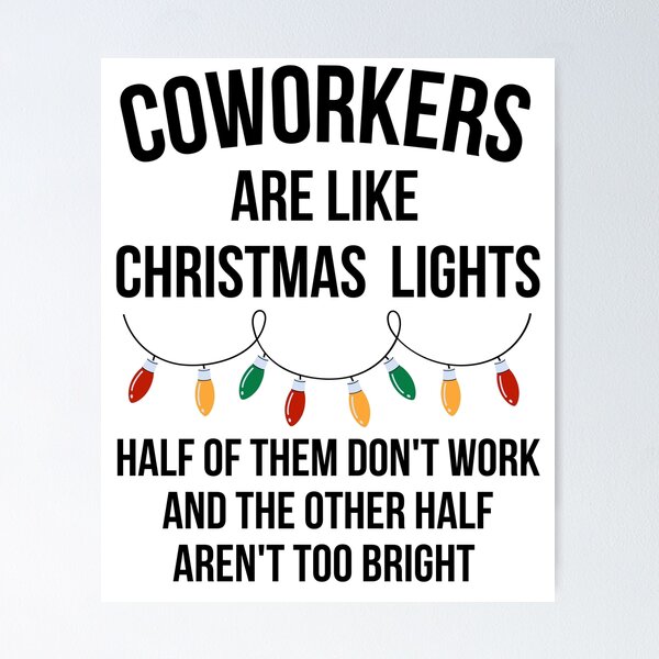 "Coworkers are like Christmas lights. Half of them don't work and the