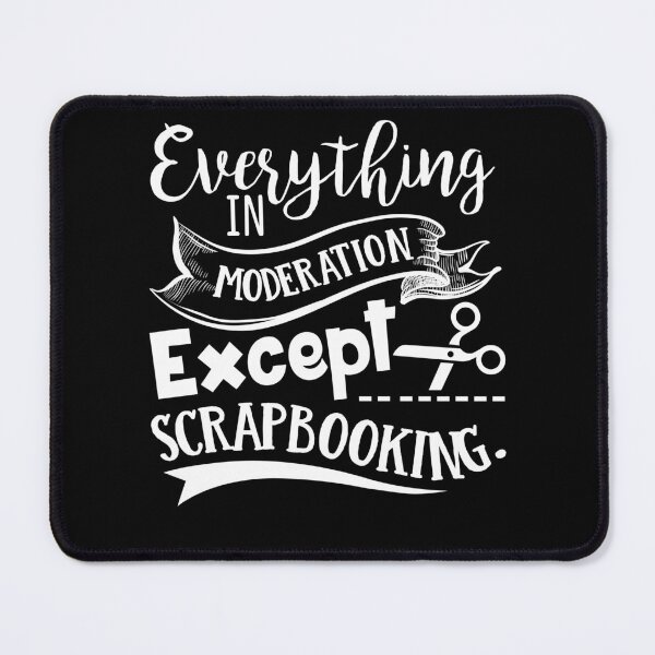 Item preview, Scrapbooking - Everything In Morderation Except Scrapbooking designed and sold by UnknownArtistt.