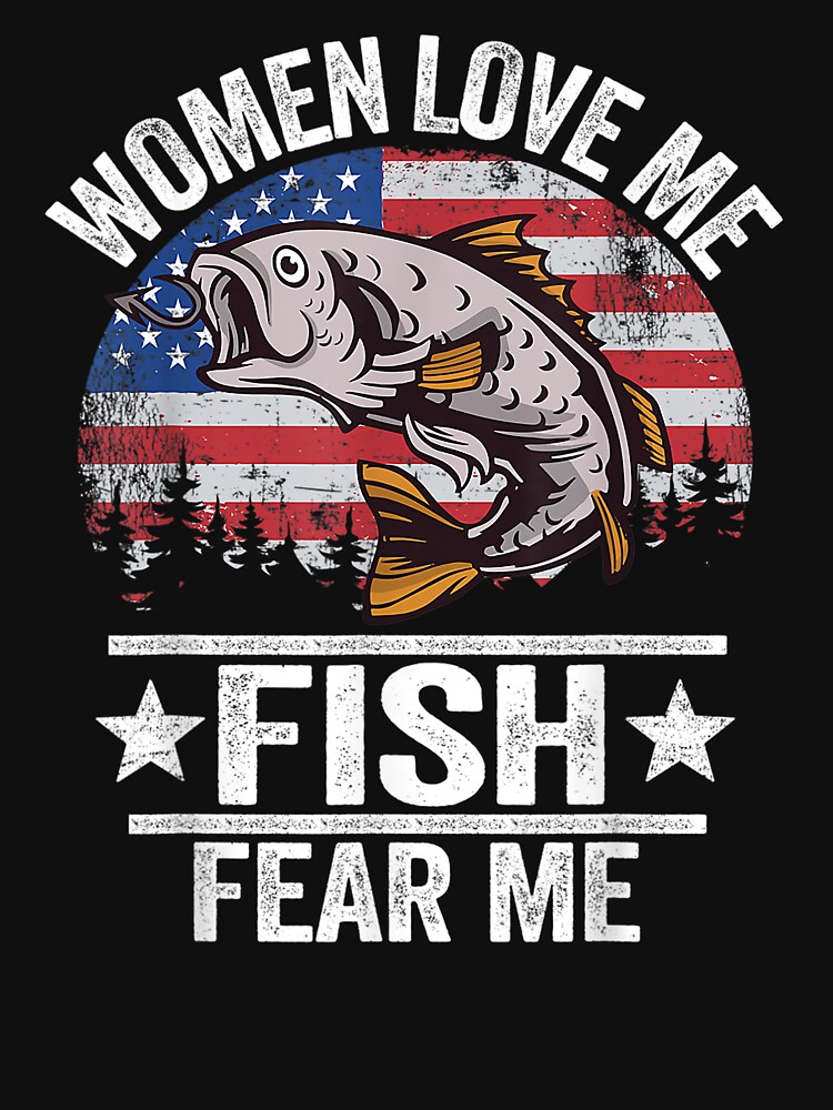 Women Love Me Fish Fear Me, Funny Vintage Fishing T-Shirt