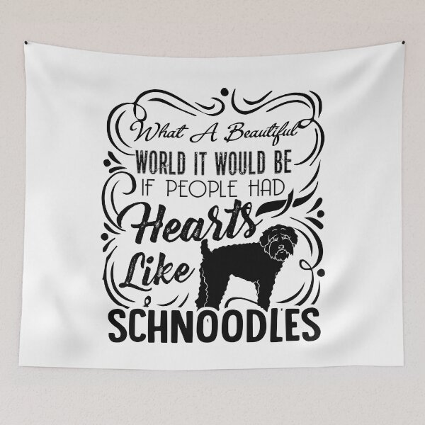 Item preview, What A Beautiful World It Would Be If People Had Hearts Like Schnoodles designed and sold by UnknownArtistt.